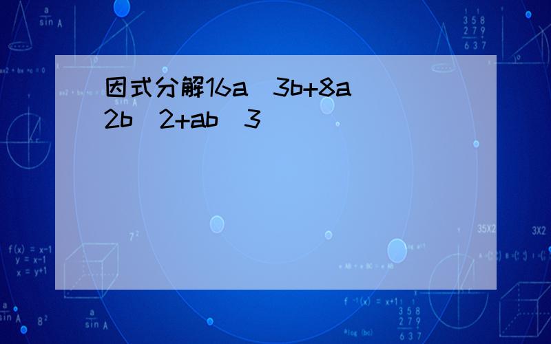 因式分解16a^3b+8a^2b^2+ab^3