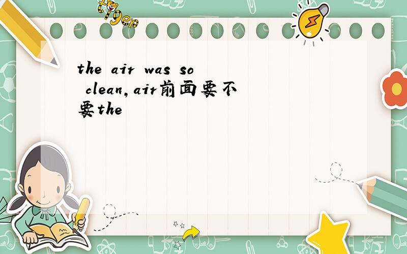 the air was so clean,air前面要不要the