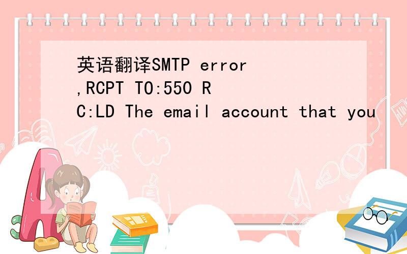 英语翻译SMTP error,RCPT TO:550 RC:LD The email account that you