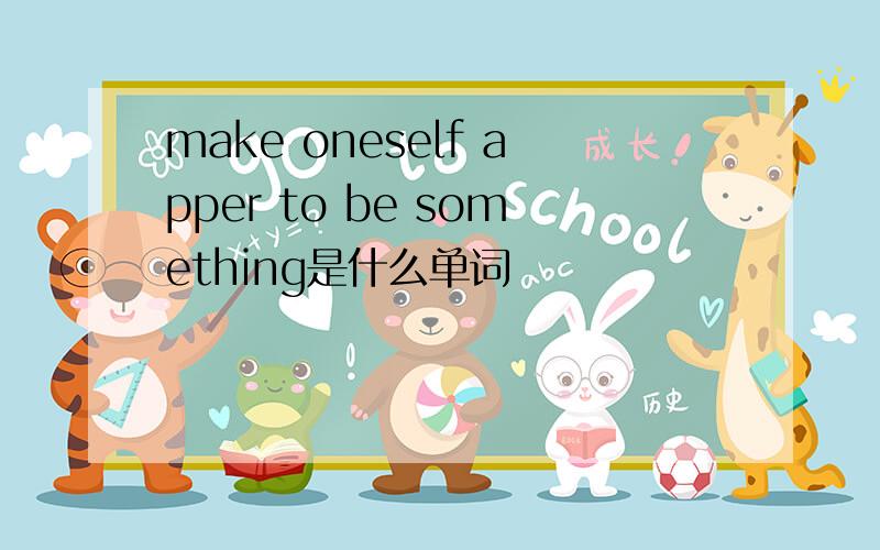 make oneself apper to be something是什么单词