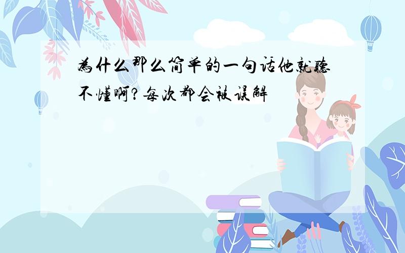 为什么那么简单的一句话他就听不懂啊?每次都会被误解