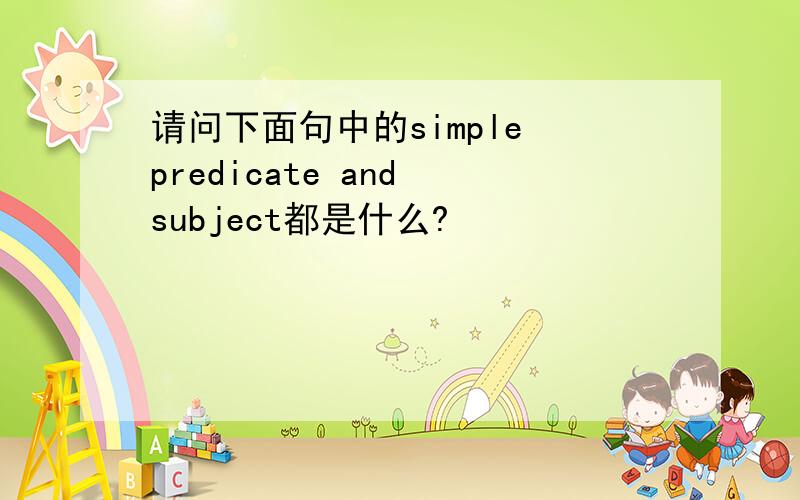 请问下面句中的simple predicate and subject都是什么?