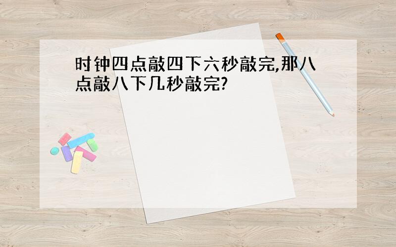 时钟四点敲四下六秒敲完,那八点敲八下几秒敲完?