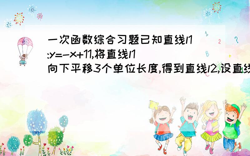 一次函数综合习题已知直线l1:y=-x+11,将直线l1向下平移3个单位长度,得到直线l2,设直线l2与y轴相交于点A,