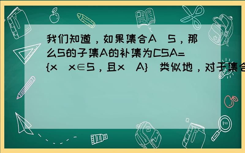 我们知道，如果集合A⊆S，那么S的子集A的补集为CSA={x|x∈S，且x∉A}．类似地，对于集合A、B，我们把集合{x