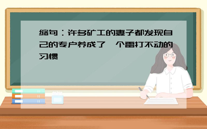 缩句：许多矿工的妻子都发现自己的专户养成了一个雷打不动的习惯