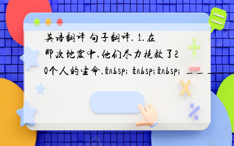 英语翻译 句子翻译. 1.在那次地震中,他们尽力挽救了20个人的生命.     _____