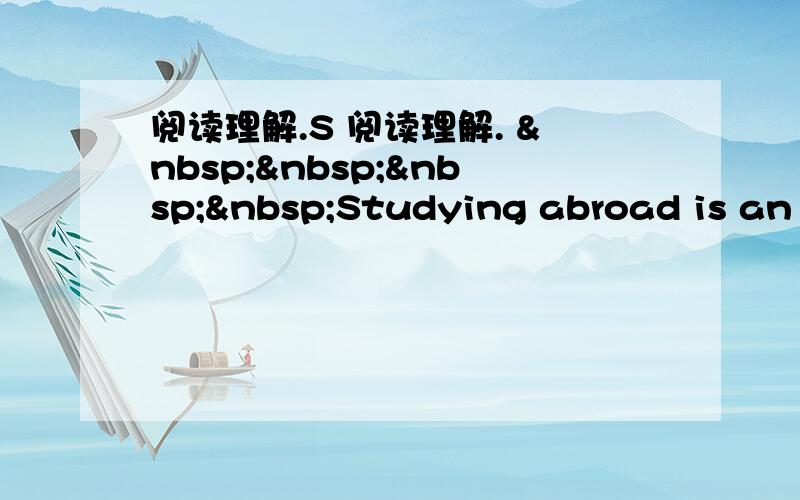 阅读理解.S 阅读理解.     Studying abroad is an a