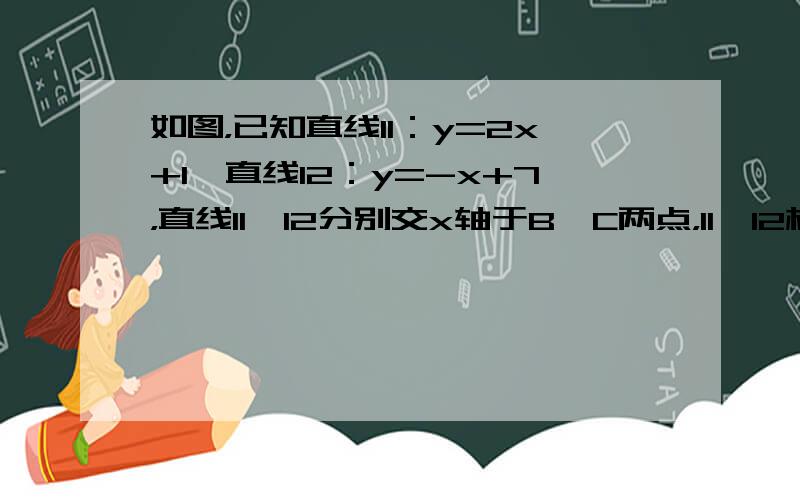 如图，已知直线l1：y=2x+1、直线l2：y=-x+7，直线l1、l2分别交x轴于B、C两点，l1、l2相交于点A．