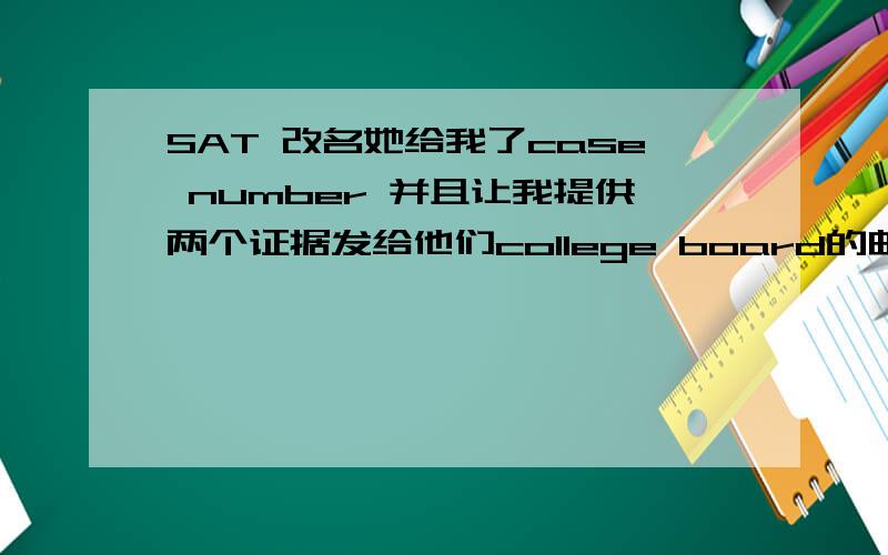 SAT 改名她给我了case number 并且让我提供两个证据发给他们college board的邮箱,给护照以外还能