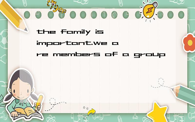 the family is important.we are members of a group