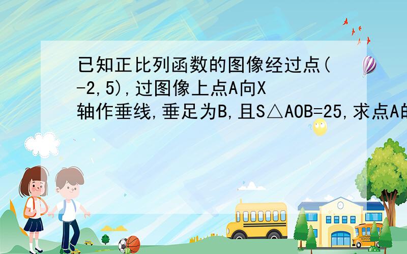 已知正比列函数的图像经过点(-2,5),过图像上点A向X轴作垂线,垂足为B,且S△AOB=25,求点A的坐标