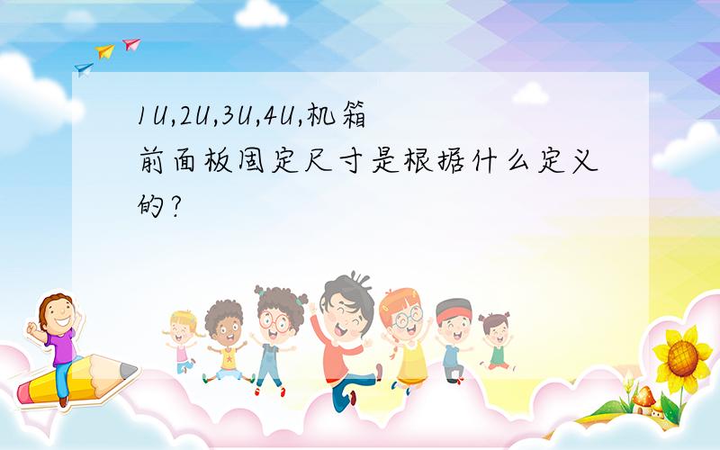 1U,2U,3U,4U,机箱前面板固定尺寸是根据什么定义的?