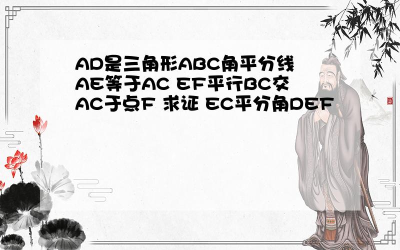 AD是三角形ABC角平分线 AE等于AC EF平行BC交AC于点F 求证 EC平分角DEF