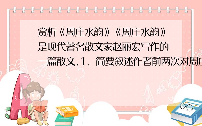 赏析《周庄水韵》《周庄水韵》是现代著名散文家赵丽宏写作的一篇散文.1．简要叙述作者前两次对周庄的印象.2．作者写第三次游