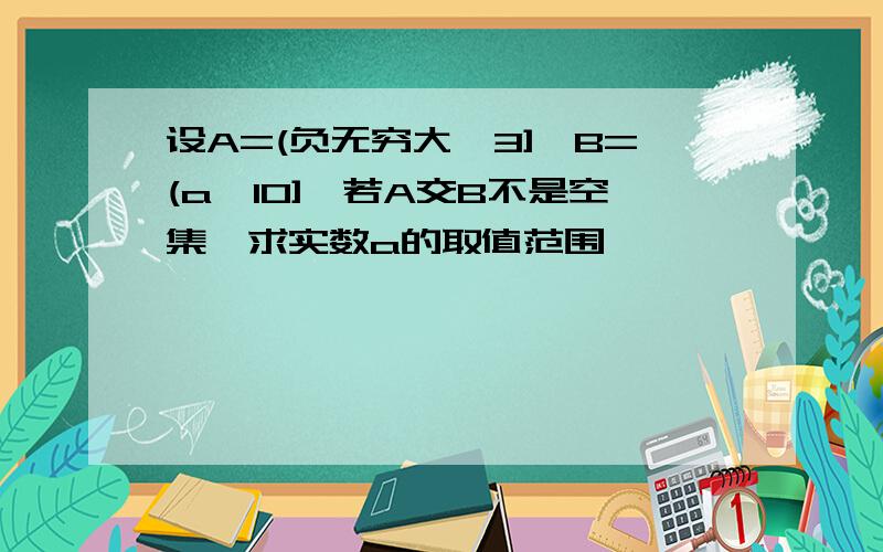 设A=(负无穷大,3],B=(a,10],若A交B不是空集,求实数a的取值范围