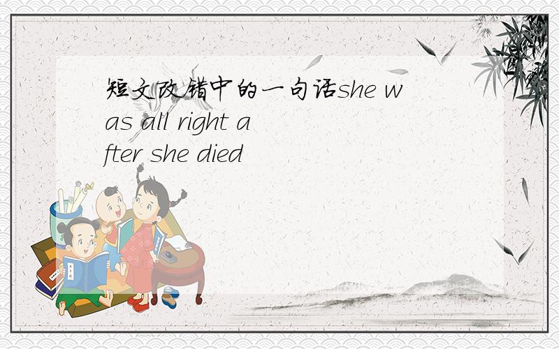 短文改错中的一句话she was all right after she died