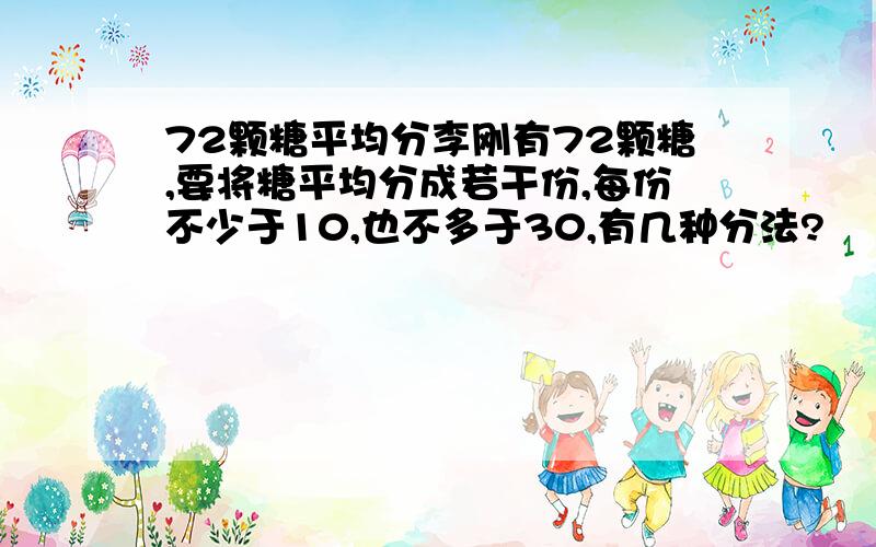 72颗糖平均分李刚有72颗糖,要将糖平均分成若干份,每份不少于10,也不多于30,有几种分法?