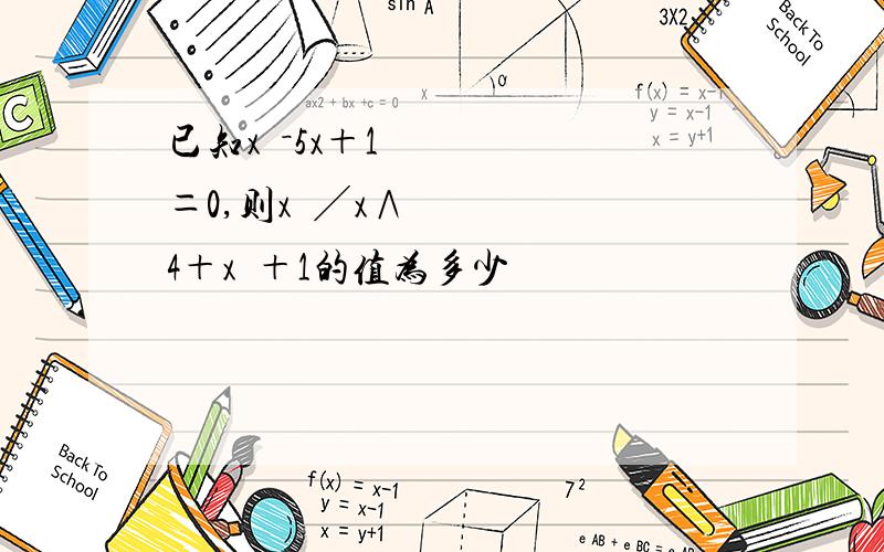 已知x²－5x＋1＝0,则x²╱x∧4＋x²＋1的值为多少