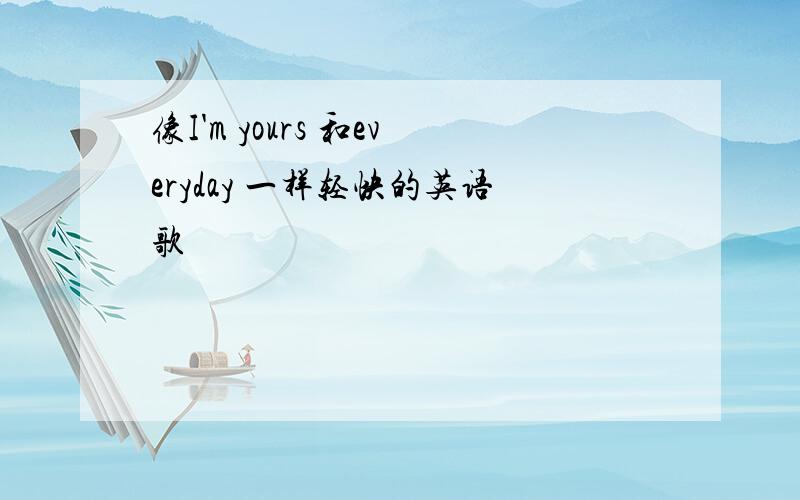 像I'm yours 和everyday 一样轻快的英语歌