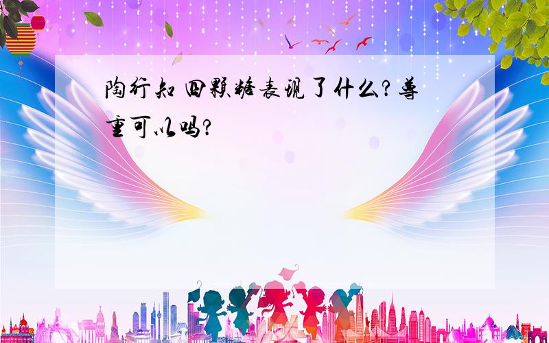 陶行知 四颗糖表现了什么?尊重可以吗?