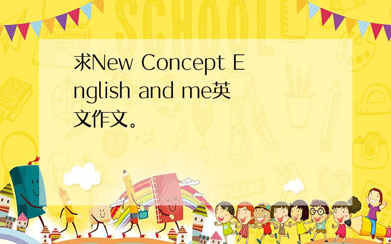 求New Concept English and me英文作文。