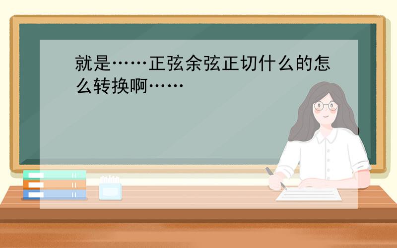 就是……正弦余弦正切什么的怎么转换啊……