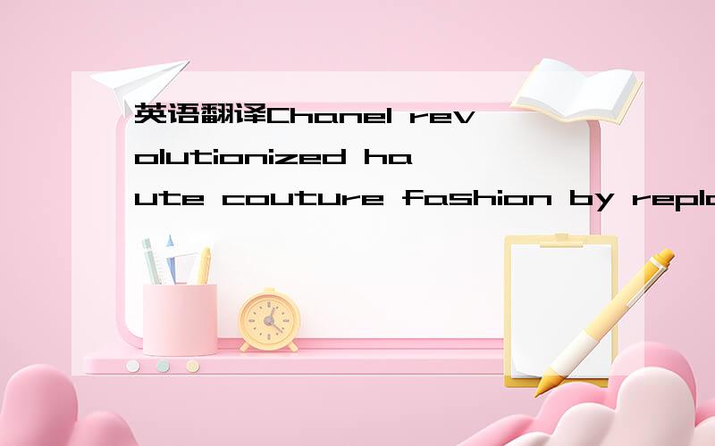 英语翻译Chanel revolutionized haute couture fashion by replacing