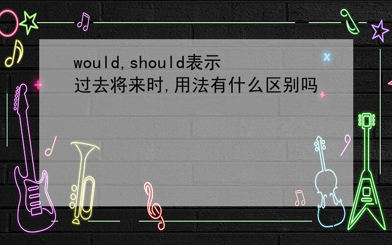 would,should表示过去将来时,用法有什么区别吗