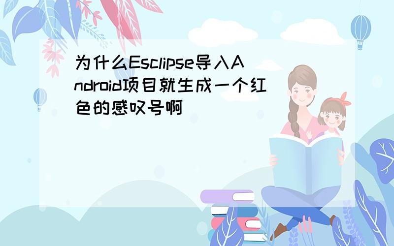 为什么Esclipse导入Android项目就生成一个红色的感叹号啊