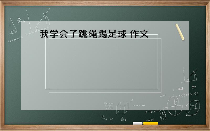 我学会了跳绳踢足球 作文