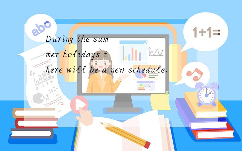 During the summer holidays there will be a new schedule.