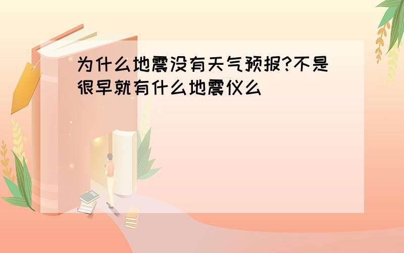 为什么地震没有天气预报?不是很早就有什么地震仪么