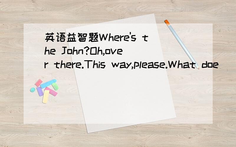 英语益智题Where's the John?Oh,over there.This way,please.What doe