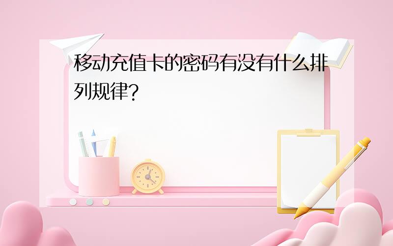 移动充值卡的密码有没有什么排列规律?