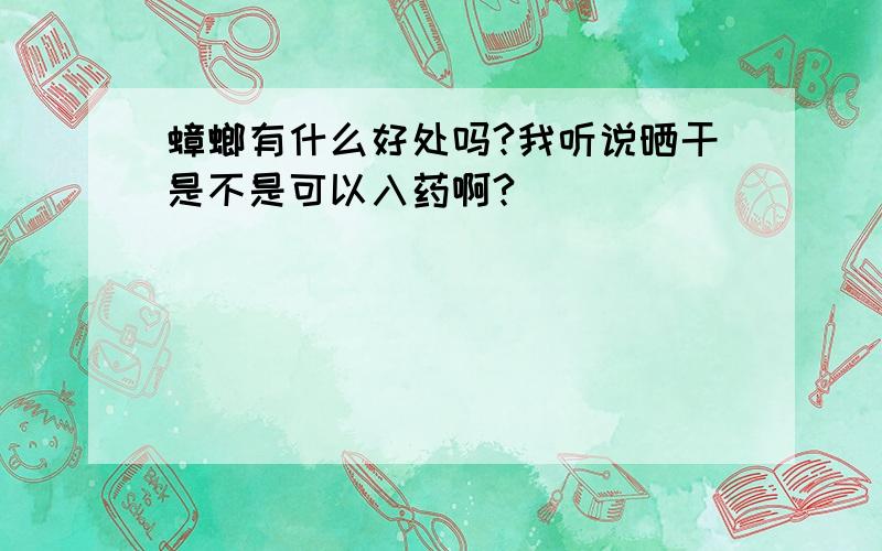 蟑螂有什么好处吗?我听说晒干是不是可以入药啊?