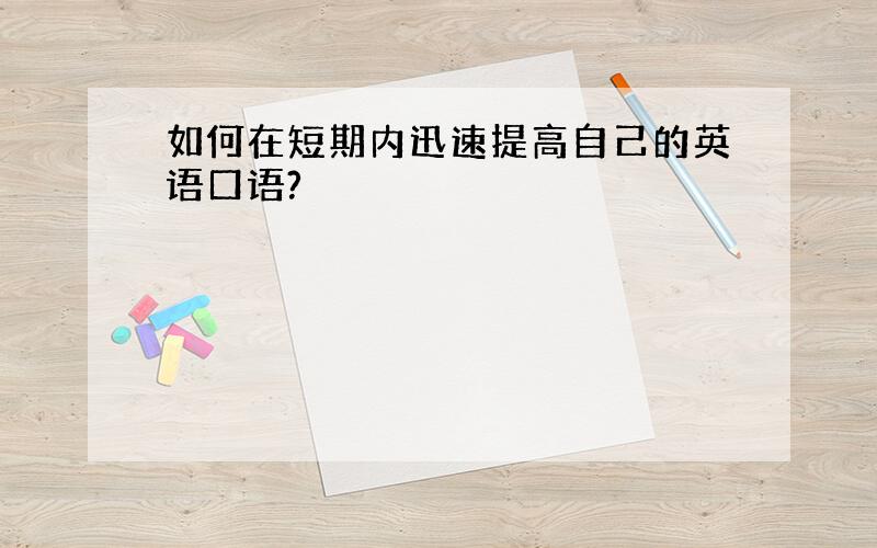 如何在短期内迅速提高自己的英语口语?