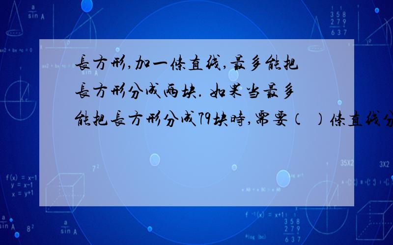 长方形,加一条直线,最多能把长方形分成两块. 如果当最多能把长方形分成79块时,需要（ ）条直线分割