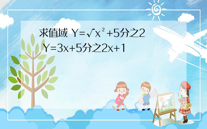 求值域 Y=√x²+5分之2 Y=3x+5分之2x+1