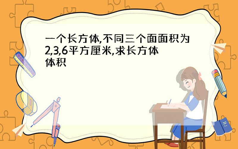 一个长方体,不同三个面面积为2,3,6平方厘米,求长方体体积