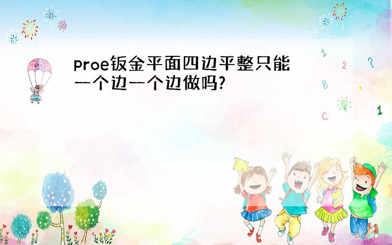 proe钣金平面四边平整只能一个边一个边做吗?