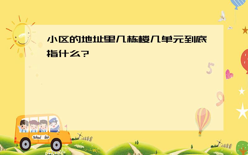 小区的地址里几栋楼几单元到底指什么?