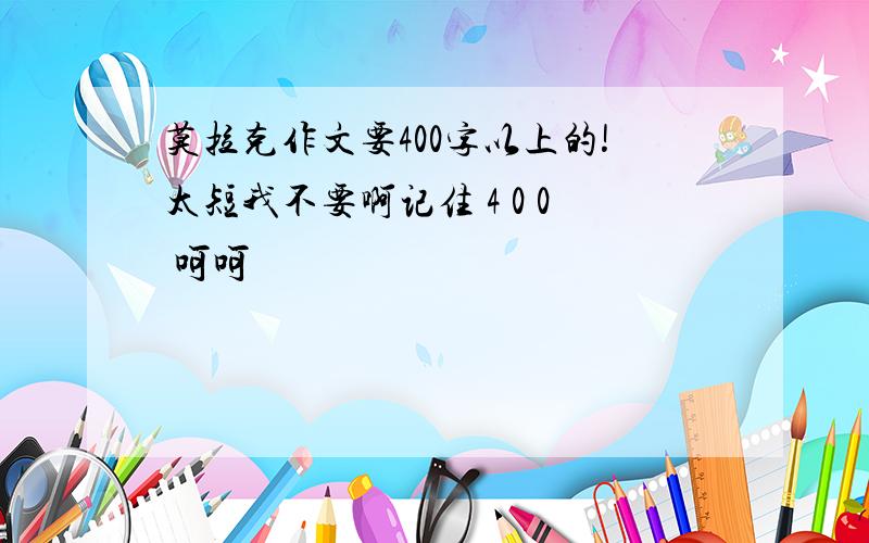 莫拉克作文要400字以上的!太短我不要啊记住 4 0 0 呵呵