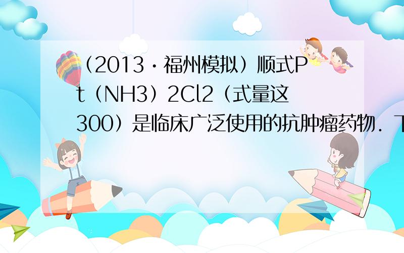 （2013•福州模拟）顺式Pt（NH3）2Cl2（式量这300）是临床广泛使用的抗肿瘤药物．下列有关该物质的说法中不正确