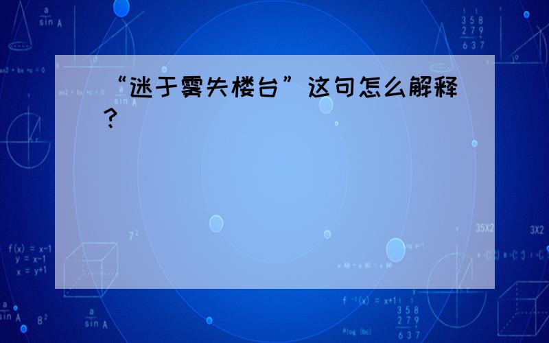 “迷于雾失楼台”这句怎么解释?