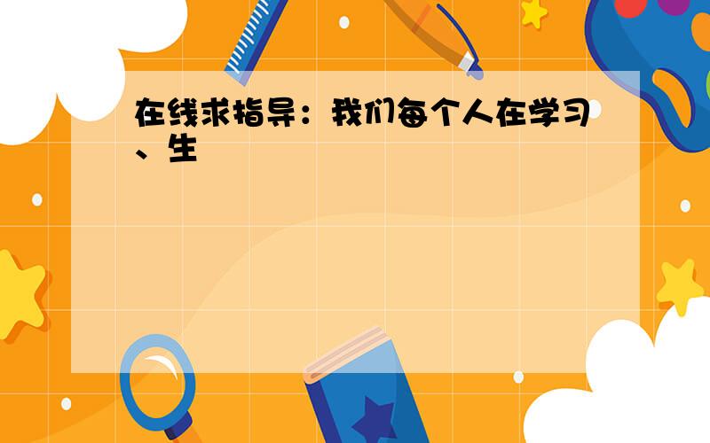 在线求指导：我们每个人在学习、生