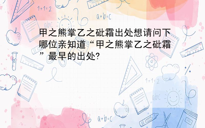 甲之熊掌乙之砒霜出处想请问下哪位亲知道“甲之熊掌乙之砒霜”最早的出处?