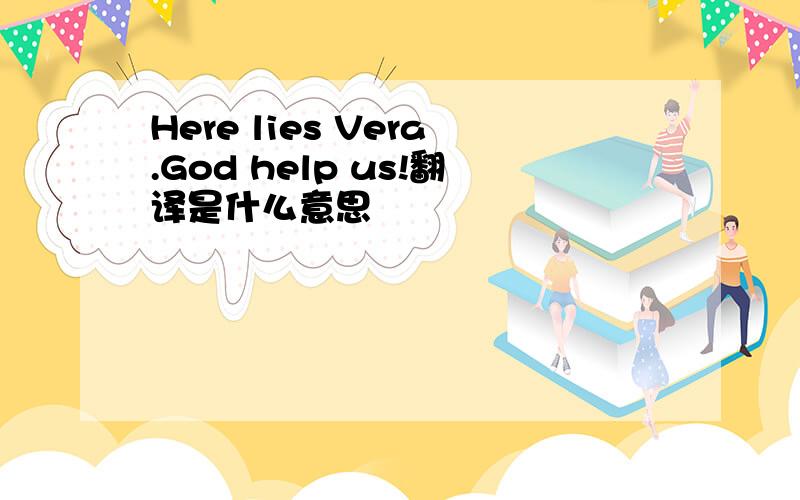 Here lies Vera.God help us!翻译是什么意思