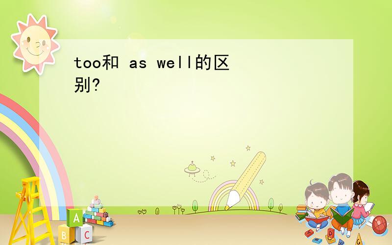 too和 as well的区别?