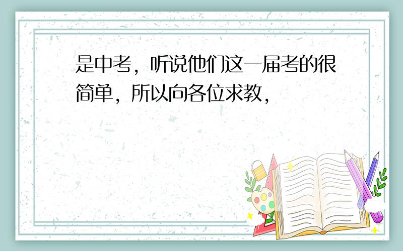 是中考，听说他们这一届考的很简单，所以向各位求教，